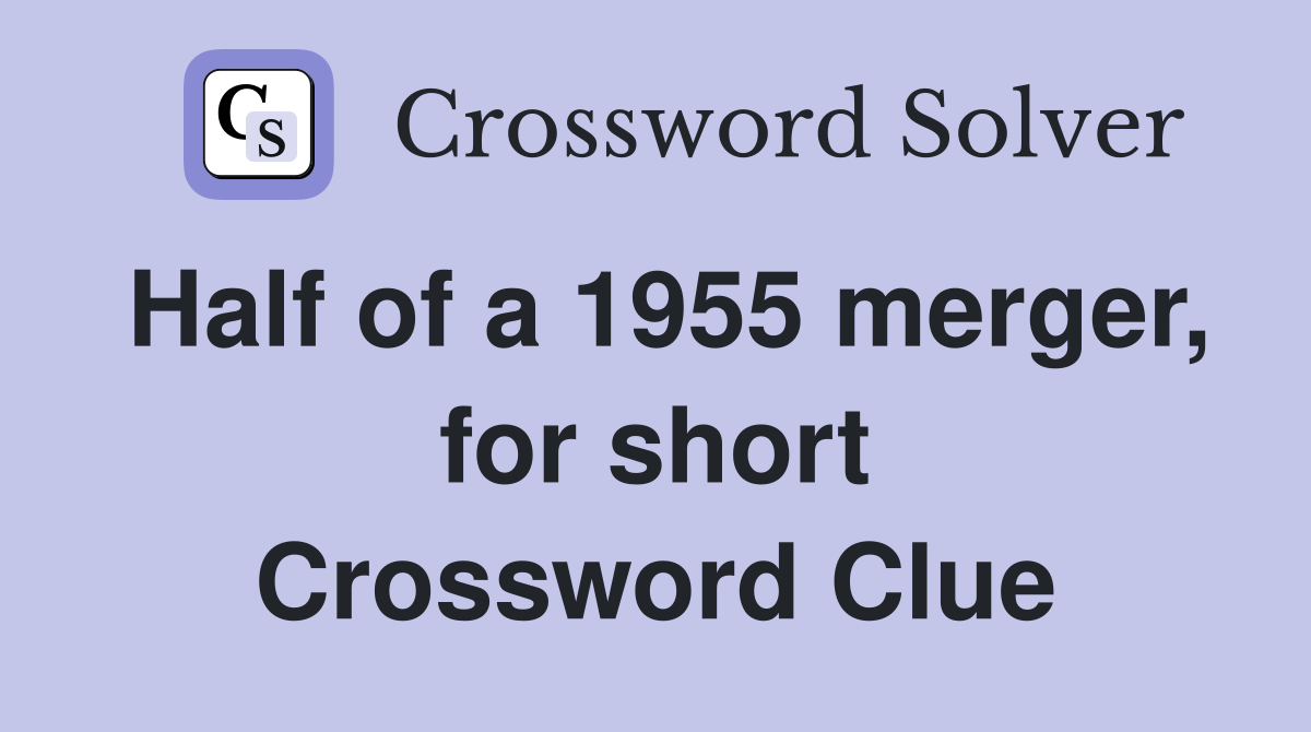 Half of a 1955 merger, for short Crossword Clue