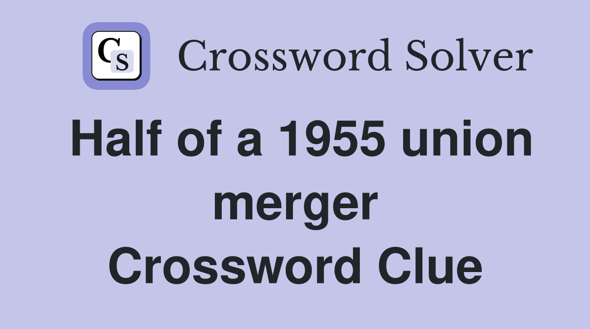 Half of a 1955 union merger Crossword Clue