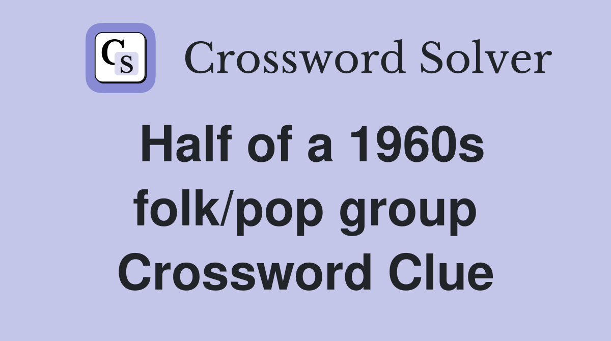 Half of a 1960s folk/pop group Crossword Clue