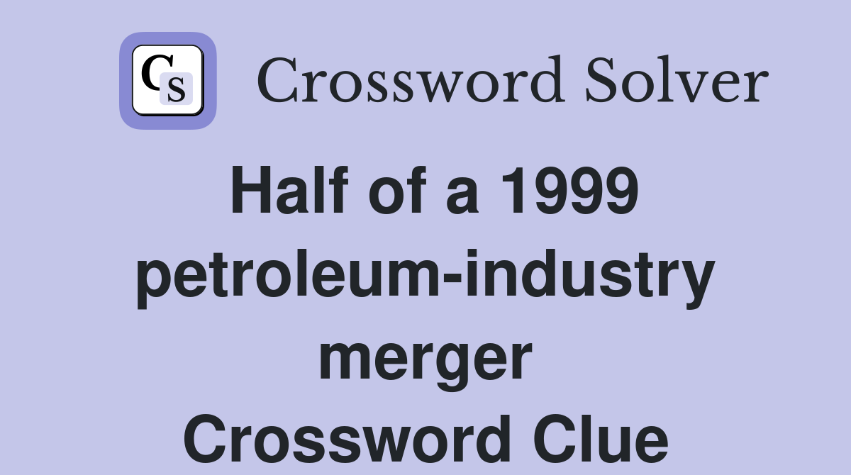 Half of a 1999 petroleum-industry merger Crossword Clue
