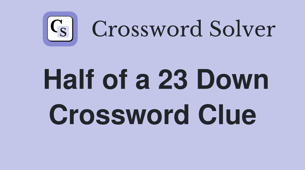 Half of a 23 Down Crossword Clue