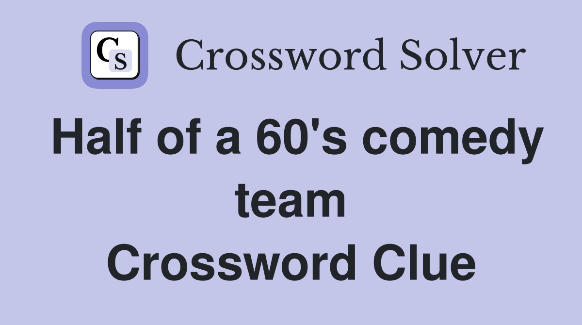 Half of a 60's comedy team Crossword Clue