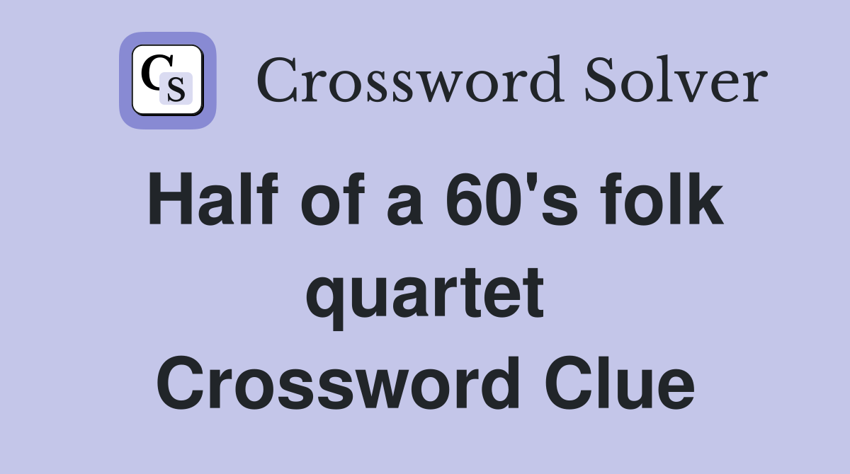 Half of a 60's folk quartet Crossword Clue