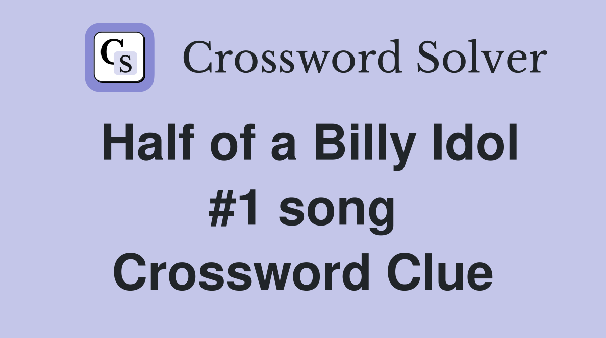 Half of a Billy Idol #1 song Crossword Clue
