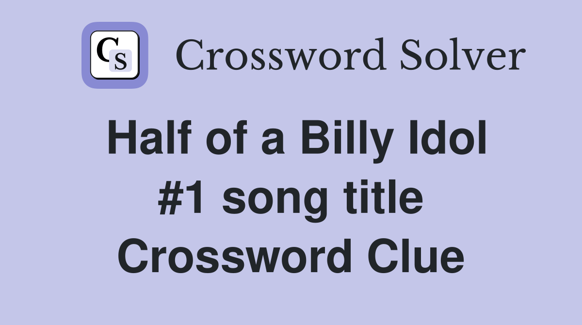 Half of a Billy Idol #1 song title Crossword Clue