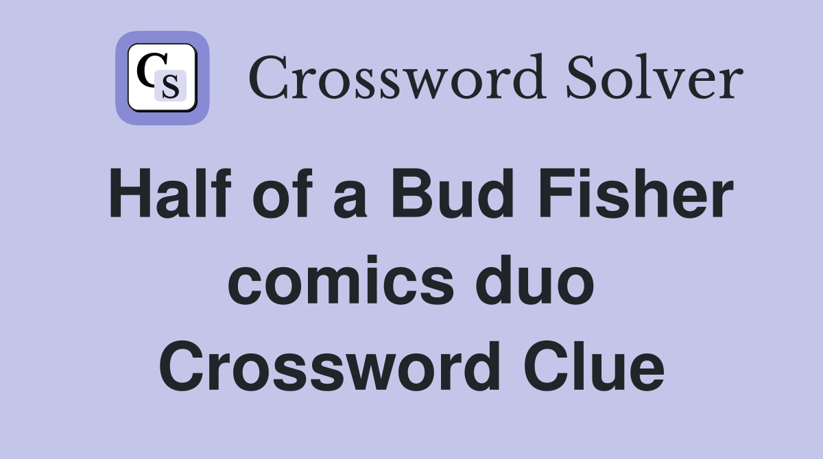 Half of a Bud Fisher comics duo Crossword Clue