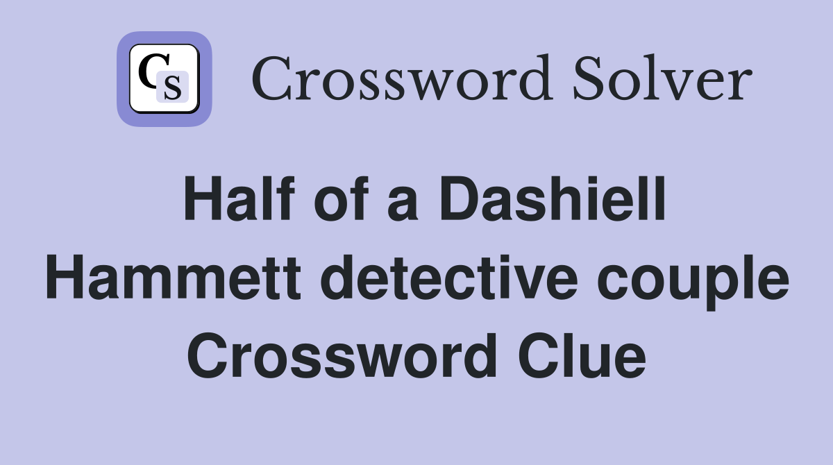 Half of a Dashiell Hammett detective couple Crossword Clue
