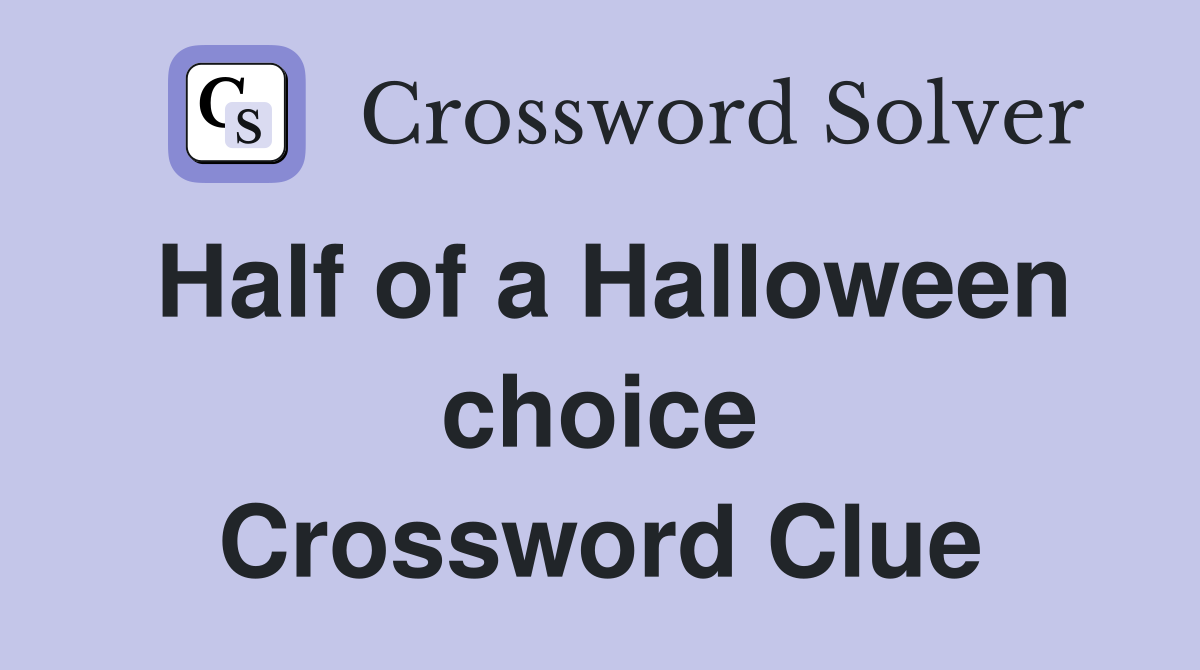 Half of a Halloween choice Crossword Clue