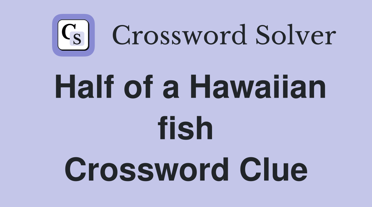 Half of a Hawaiian fish Crossword Clue