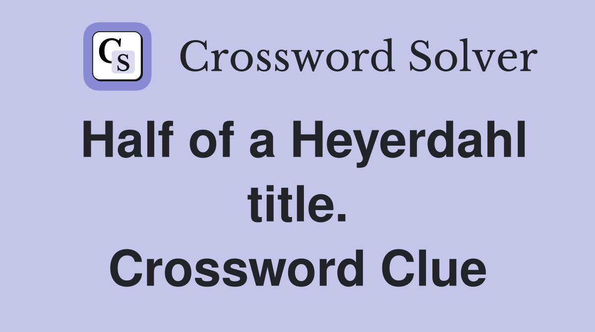 Half of a Heyerdahl title. Crossword Clue