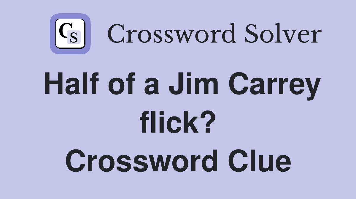 Half of a Jim Carrey flick? Crossword Clue