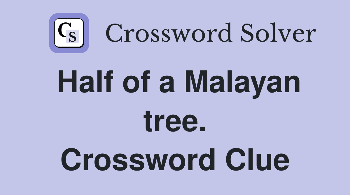 Half of a Malayan tree. Crossword Clue