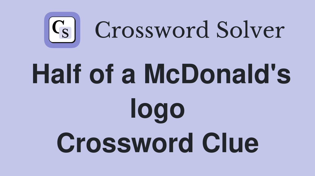 Half of a McDonald's logo Crossword Clue