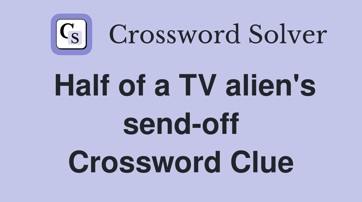 Half of a TV alien's send-off Crossword Clue