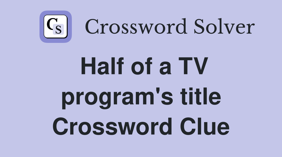 Half of a TV program's title Crossword Clue