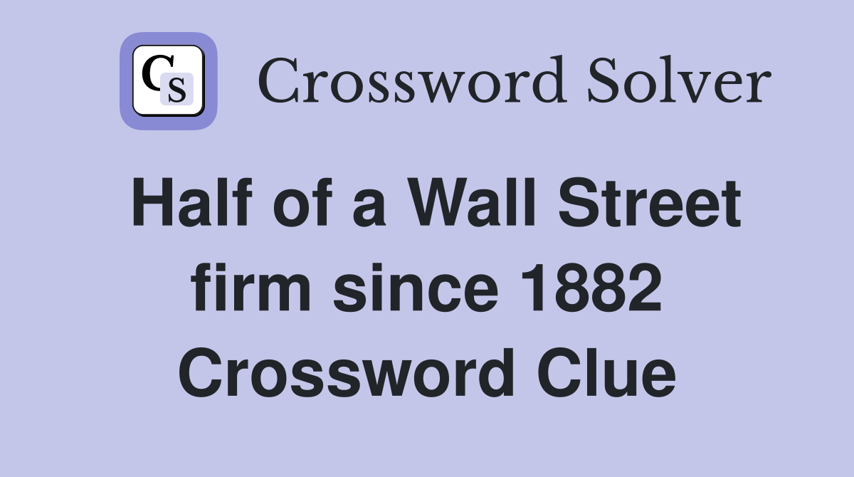 Half of a Wall Street firm since 1882 Crossword Clue