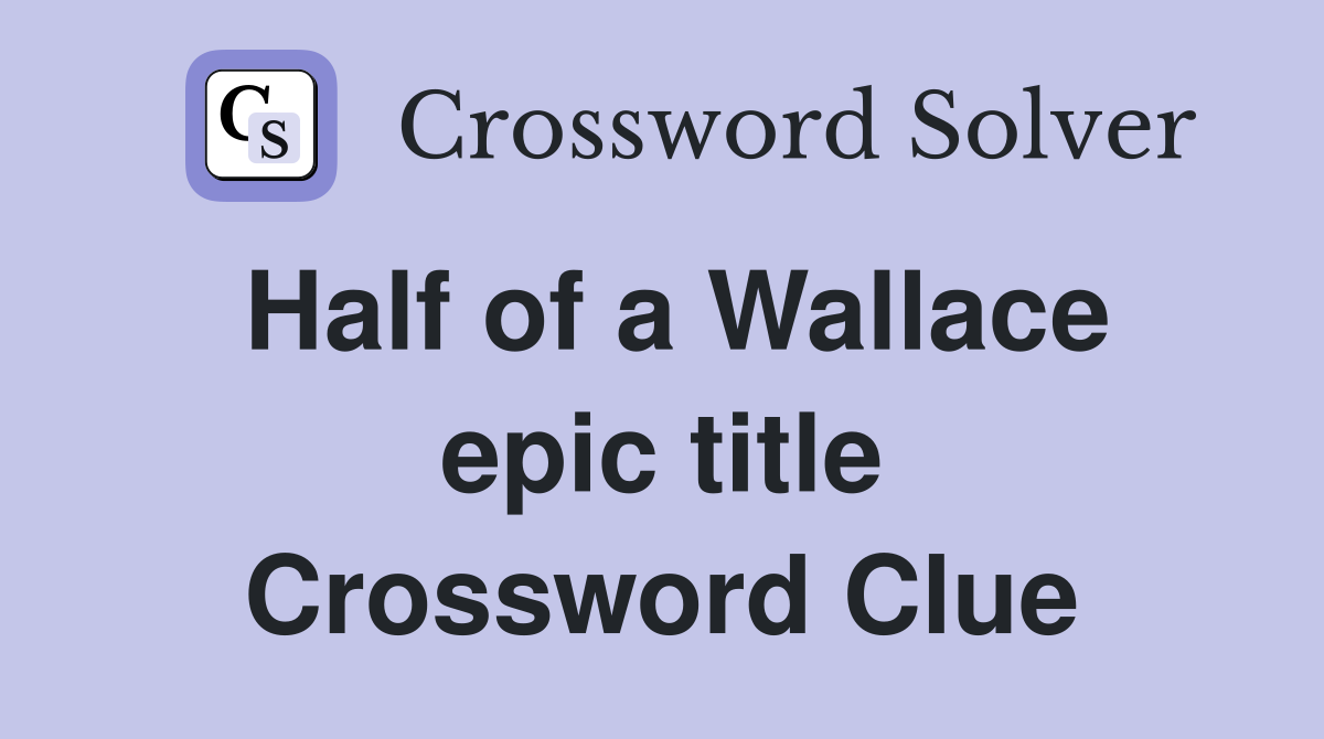 Half of a Wallace epic title Crossword Clue