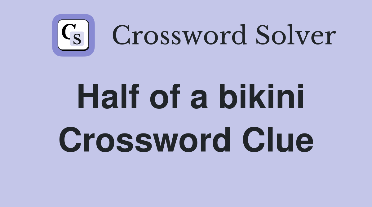 Half of a bikini Crossword Clue