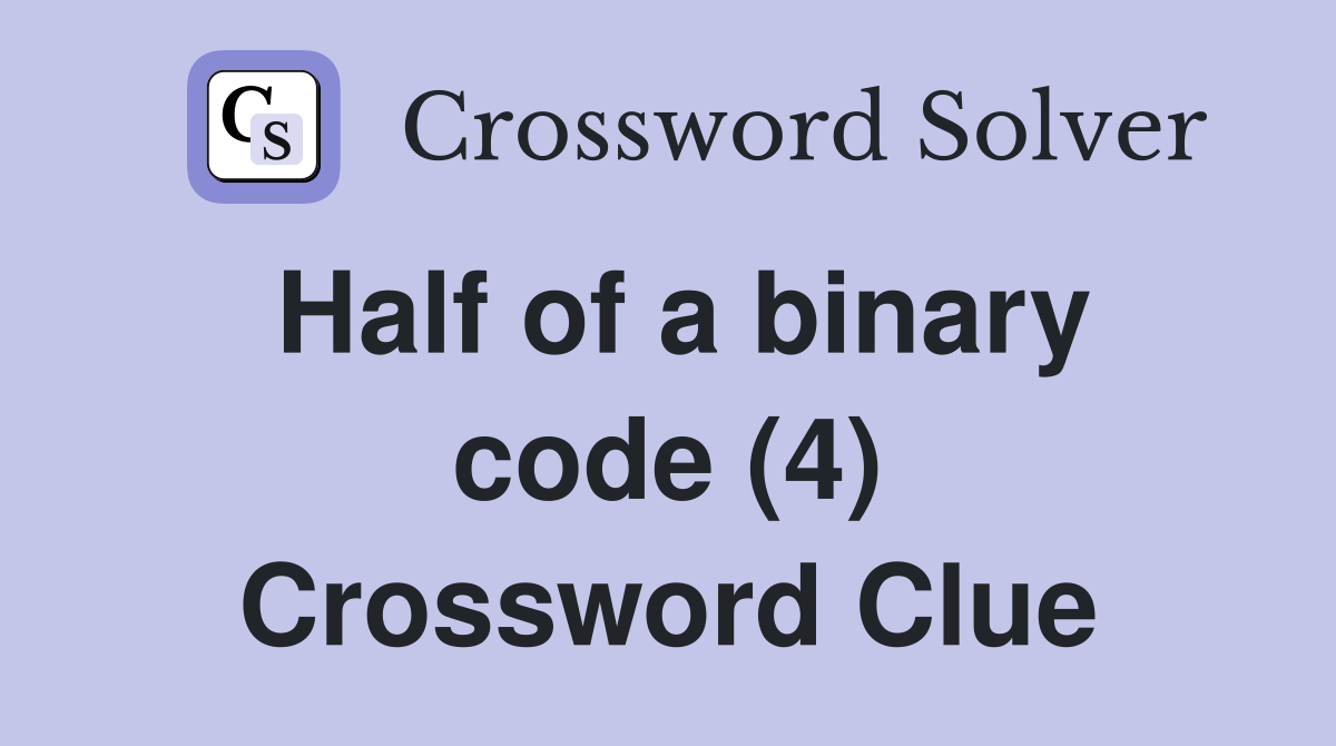 Half of a binary code (4) Crossword Clue