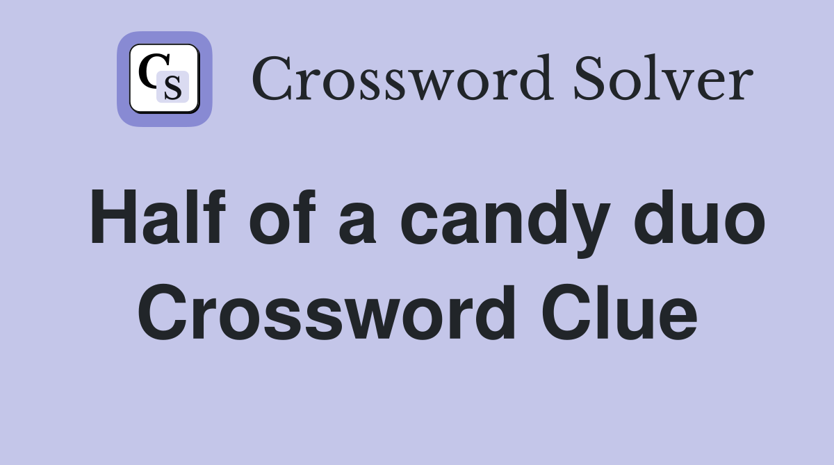 Half of a candy duo Crossword Clue