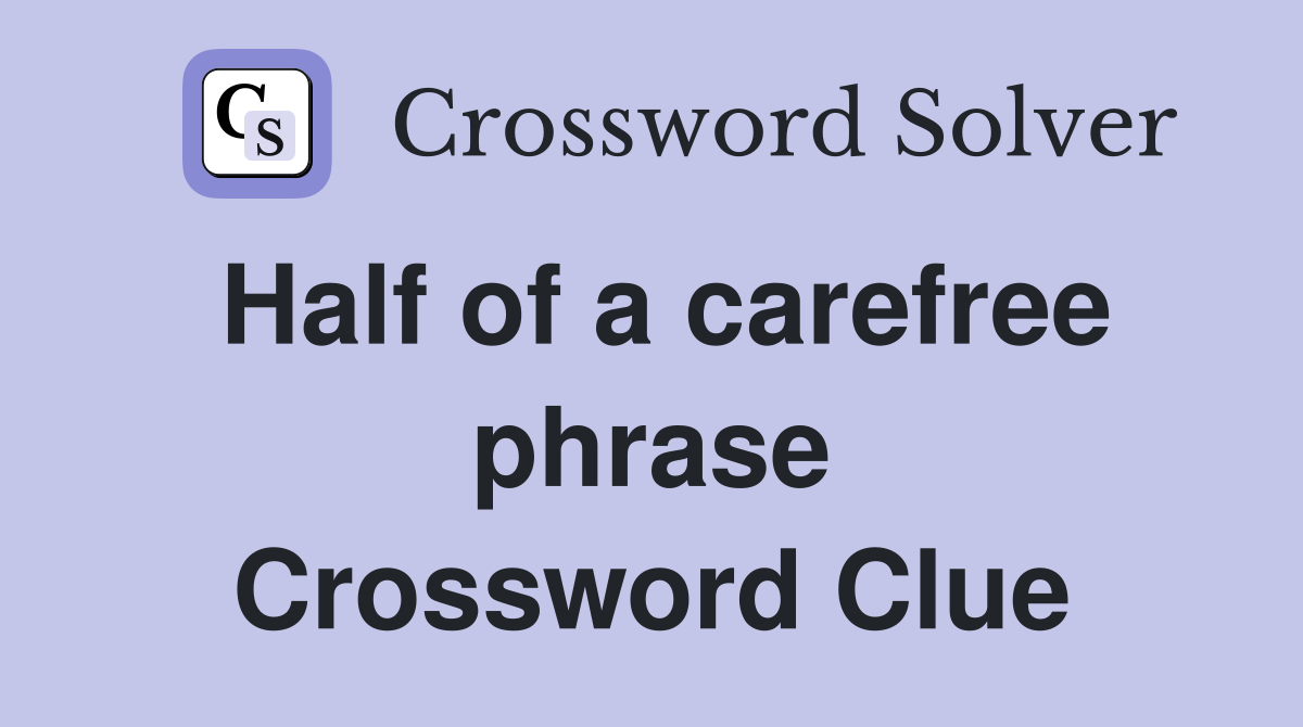 Half of a carefree phrase Crossword Clue