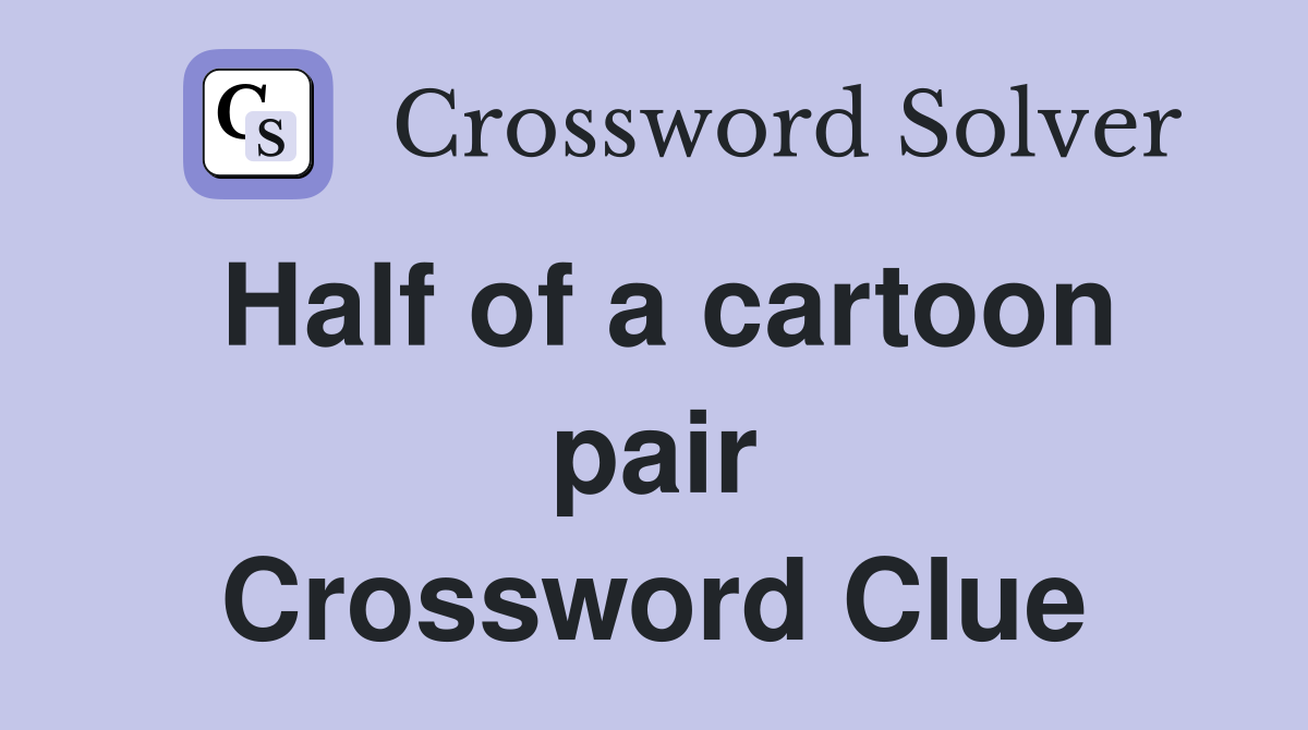 Half of a cartoon pair Crossword Clue