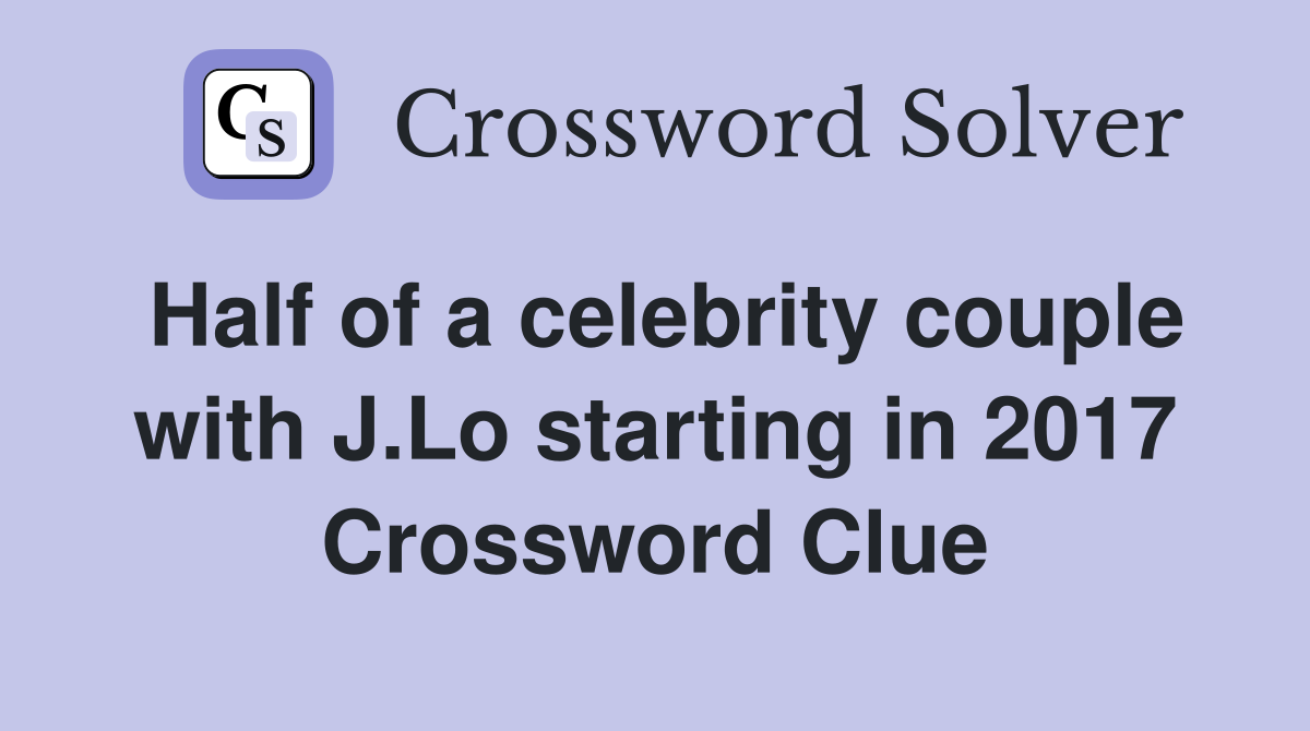 Half of a celebrity couple with J.Lo starting in 2017 Crossword Clue