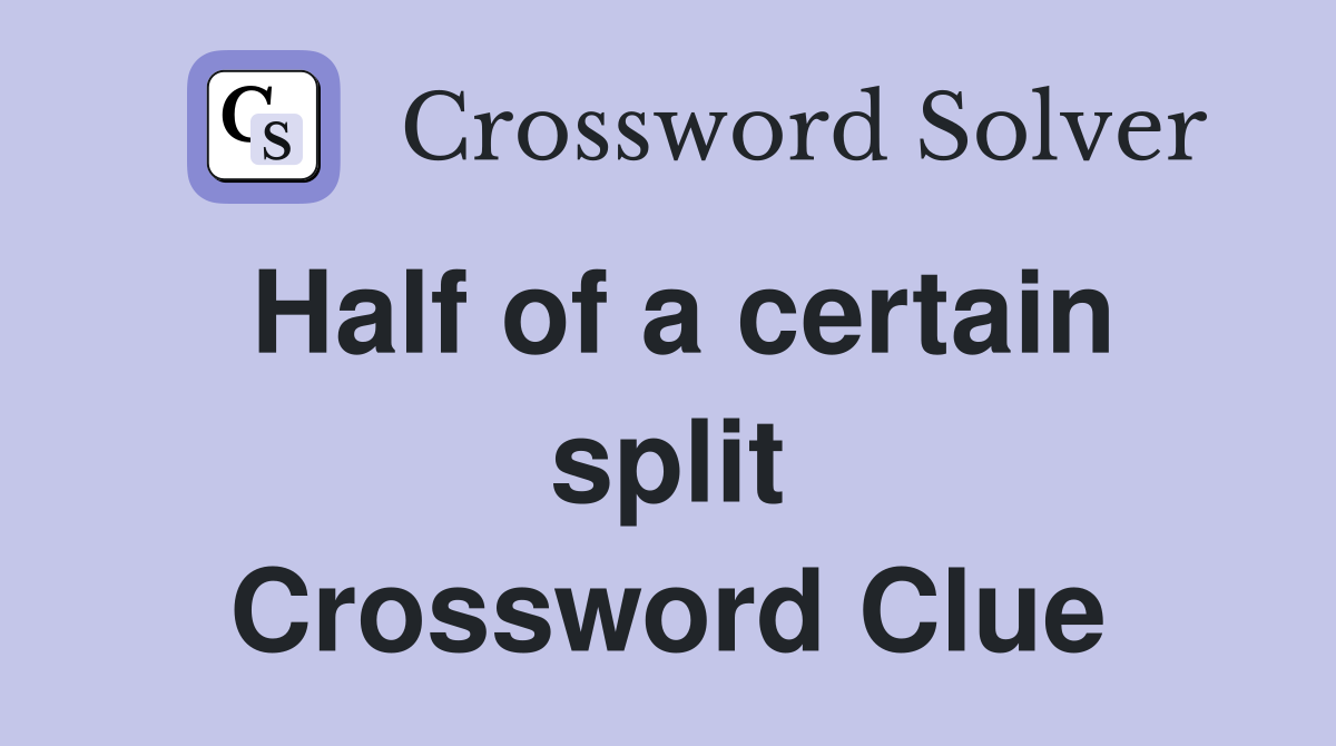 Half of a certain split Crossword Clue