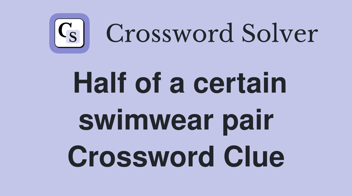 Half of a certain swimwear pair Crossword Clue