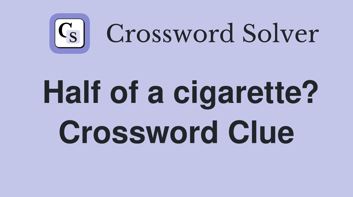 Half of a cigarette? Crossword Clue