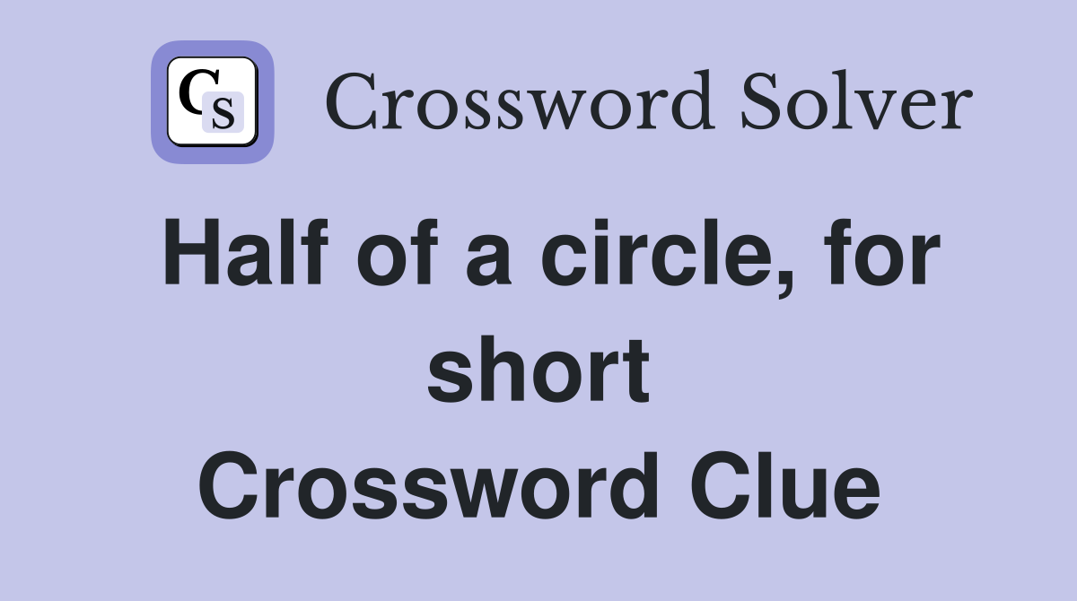Half of a circle, for short Crossword Clue