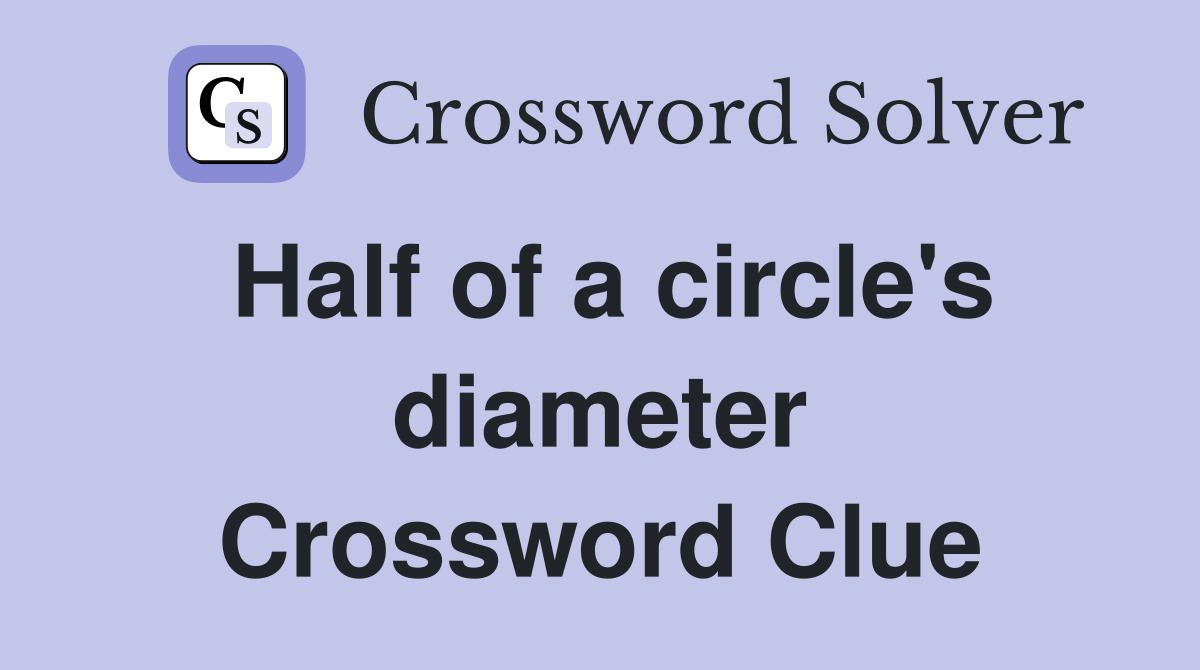 Half of a circle's diameter Crossword Clue