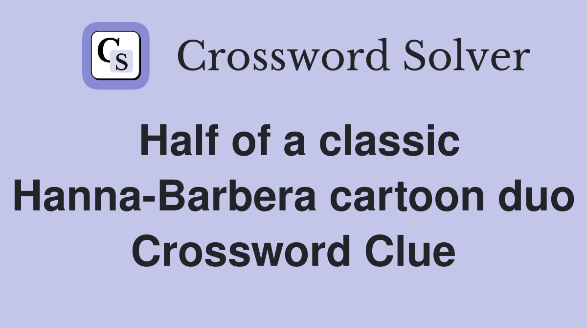 Half of a classic Hanna-Barbera cartoon duo Crossword Clue