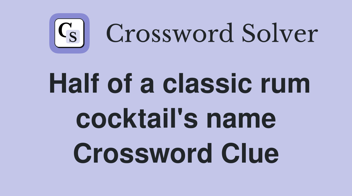 Half of a classic rum cocktail's name Crossword Clue