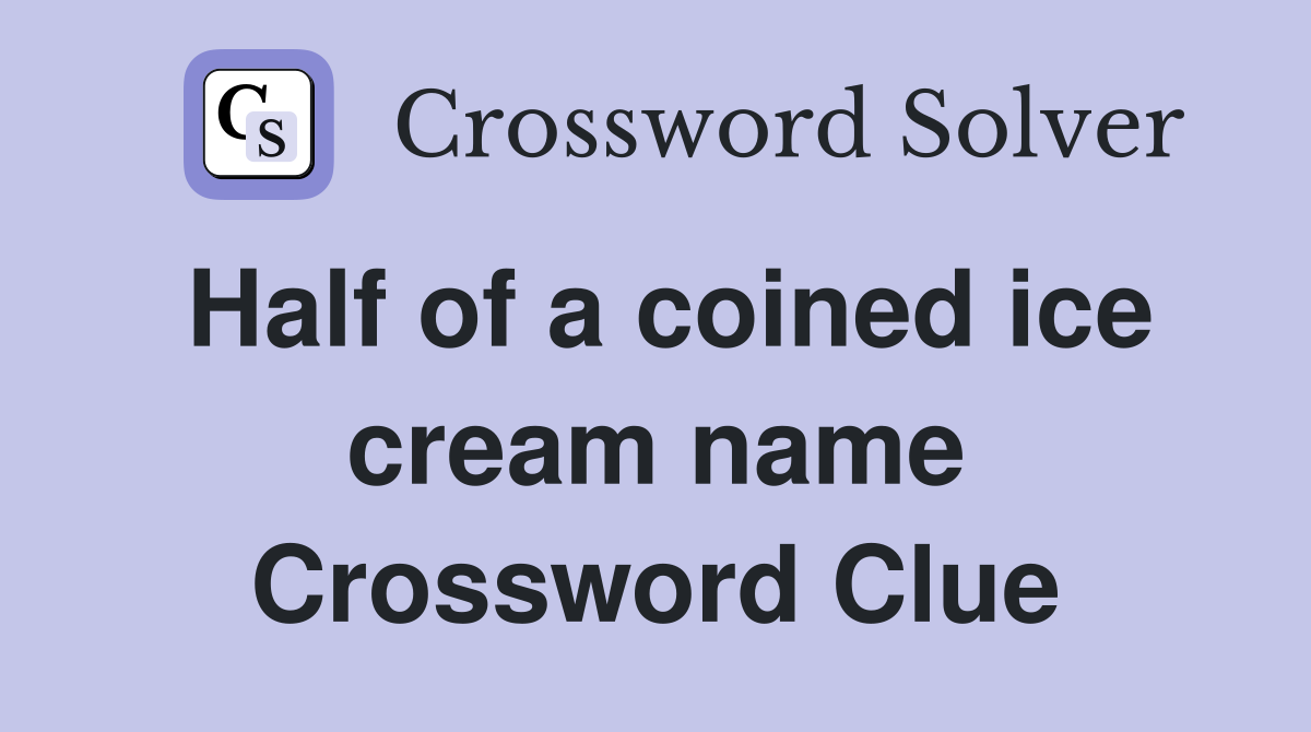 Half of a coined ice cream name Crossword Clue