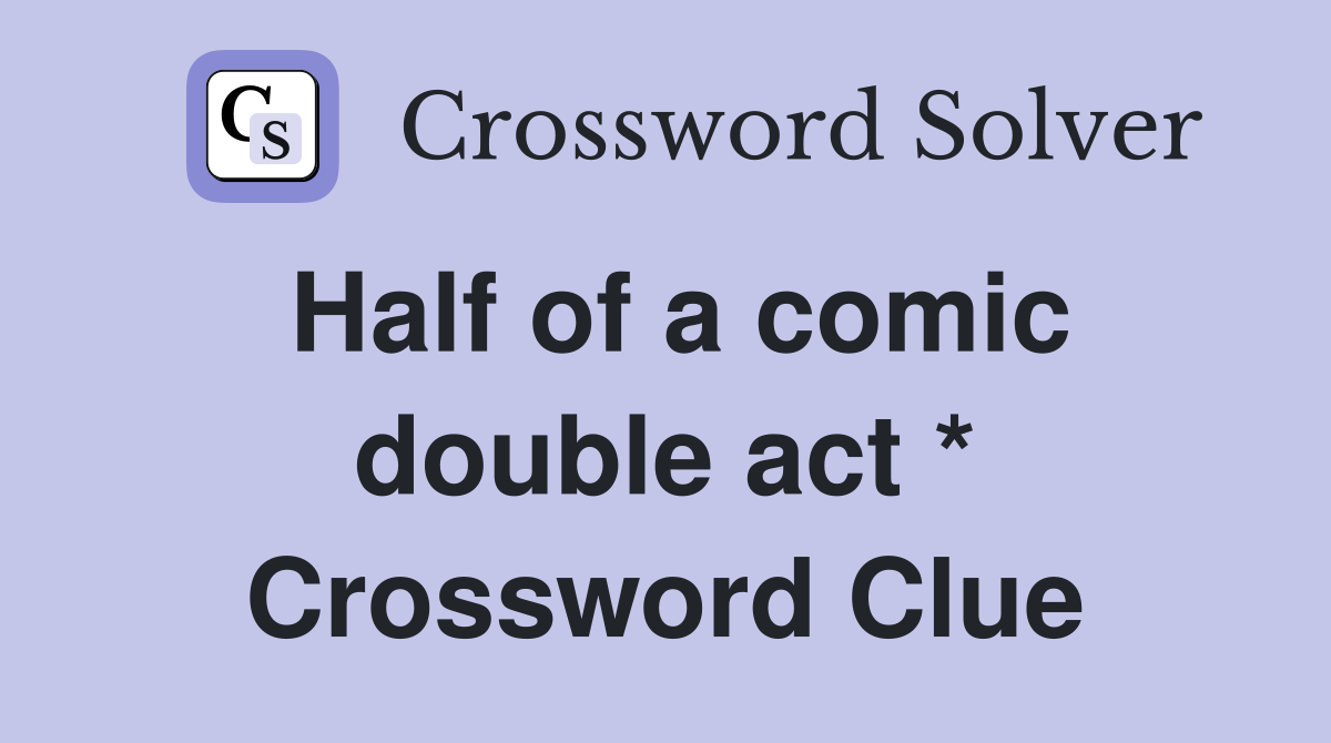 Half of a comic double act * Crossword Clue