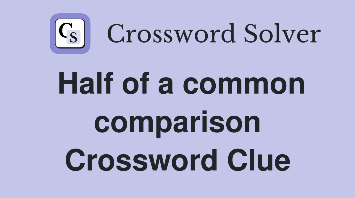 Half of a common comparison Crossword Clue