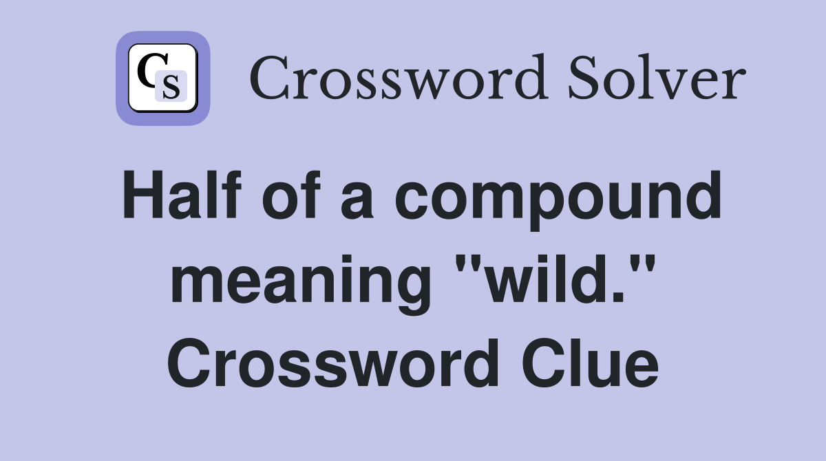 Half of a compound meaning "wild." Crossword Clue