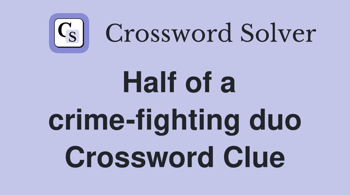 Half of a crime-fighting duo Crossword Clue
