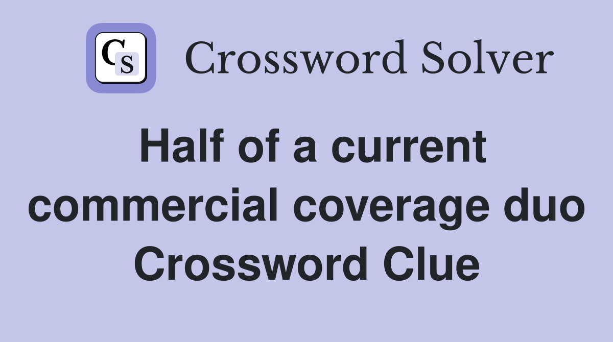 Half of a current commercial coverage duo Crossword Clue