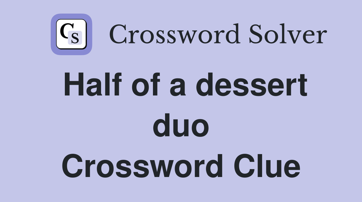 Half of a dessert duo Crossword Clue