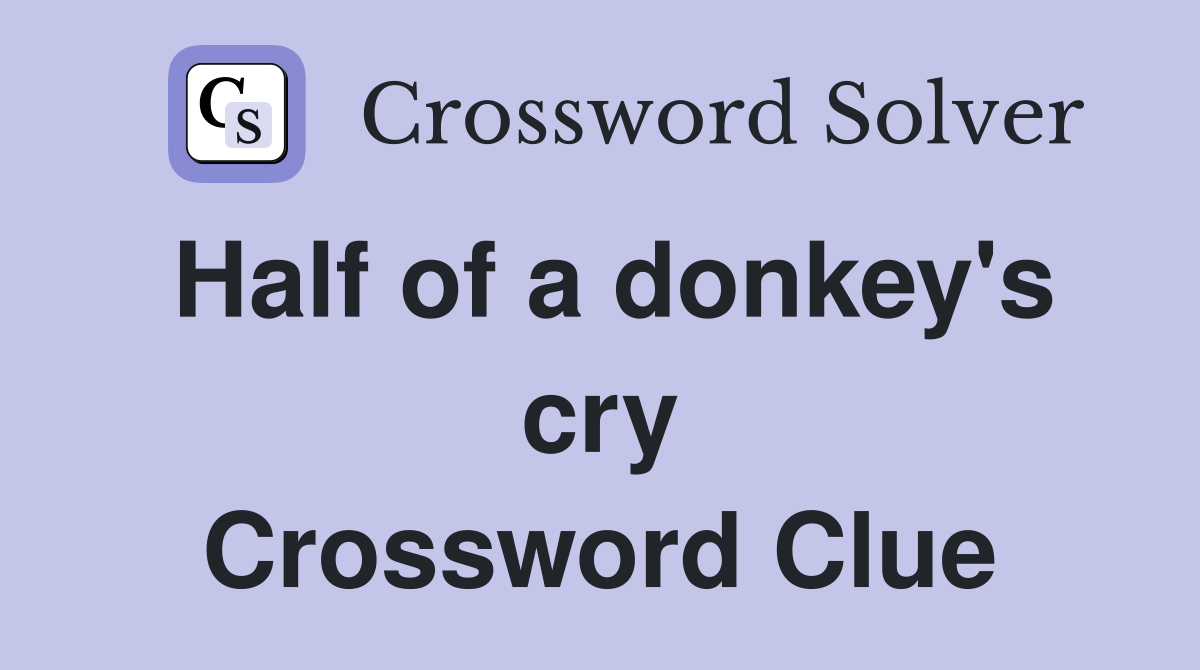 Half of a donkey's cry Crossword Clue