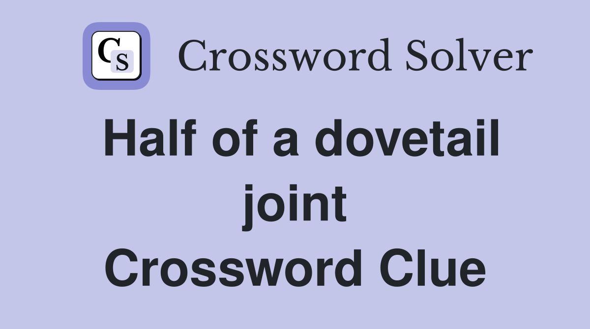 Half of a dovetail joint Crossword Clue