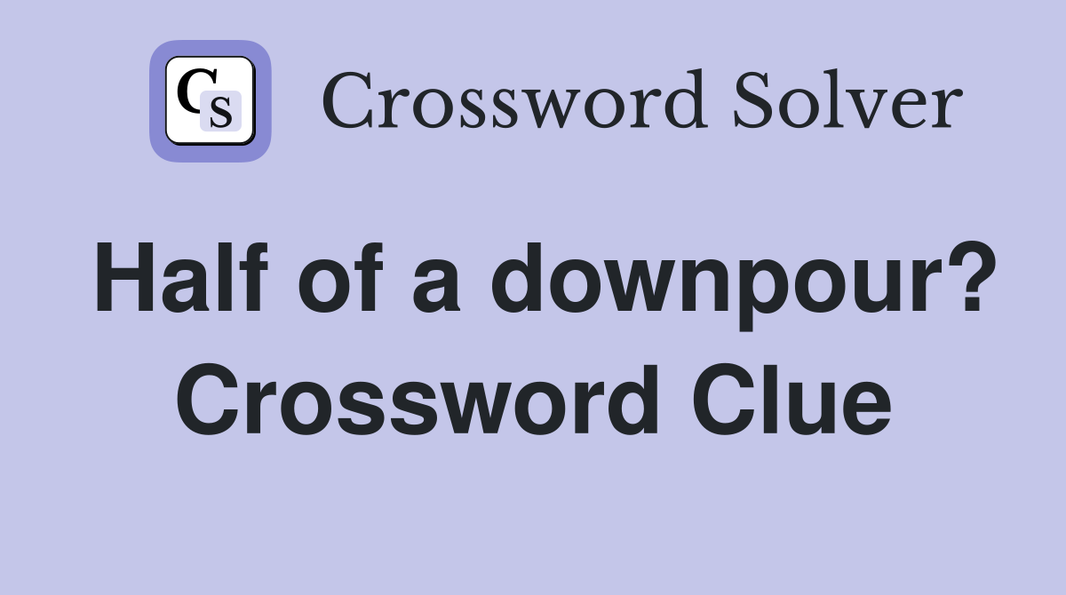 Half of a downpour? Crossword Clue