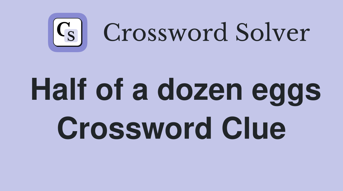 Half of a dozen eggs Crossword Clue