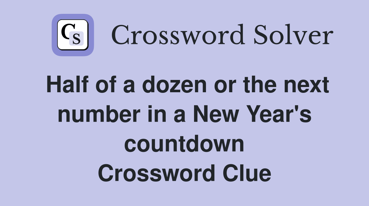 Half of a dozen or the next number in a New Year's countdown Crossword Clue