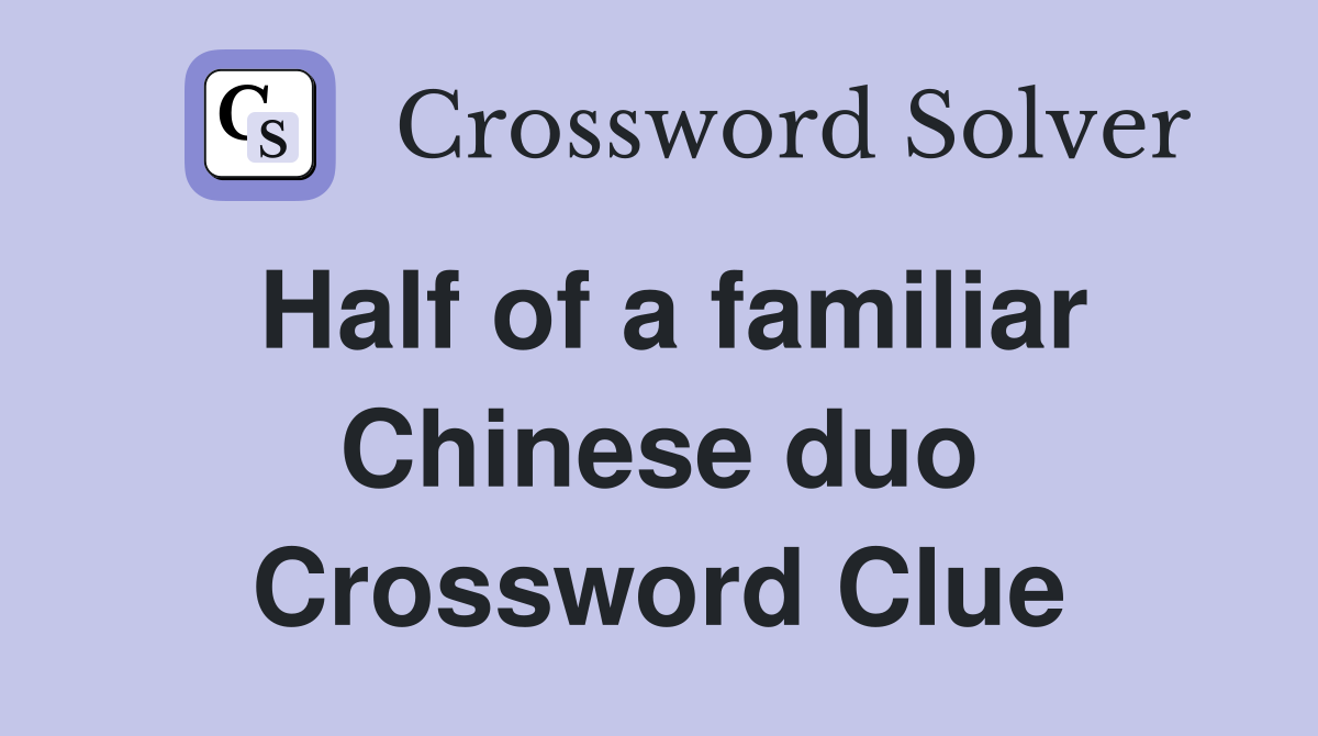 Half of a familiar Chinese duo Crossword Clue
