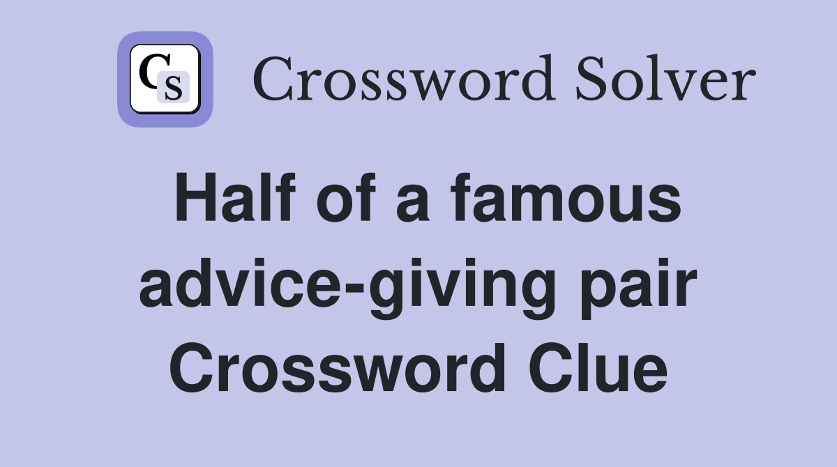 Half of a famous advice-giving pair Crossword Clue