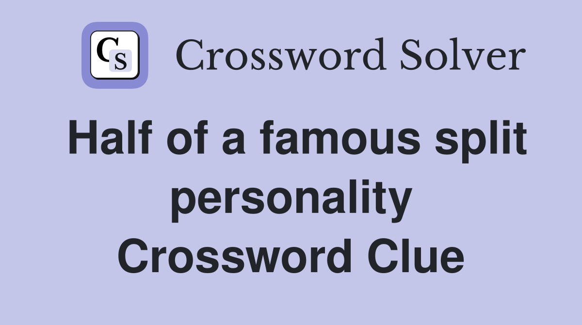 Half of a famous split personality Crossword Clue