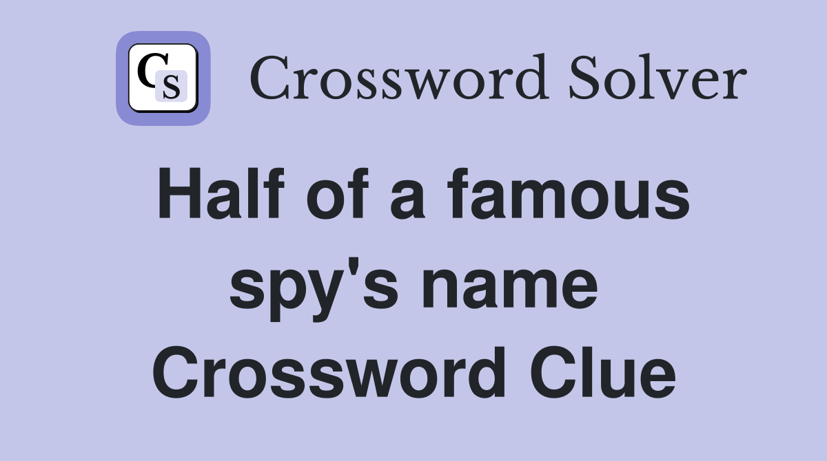 Half of a famous spy's name Crossword Clue